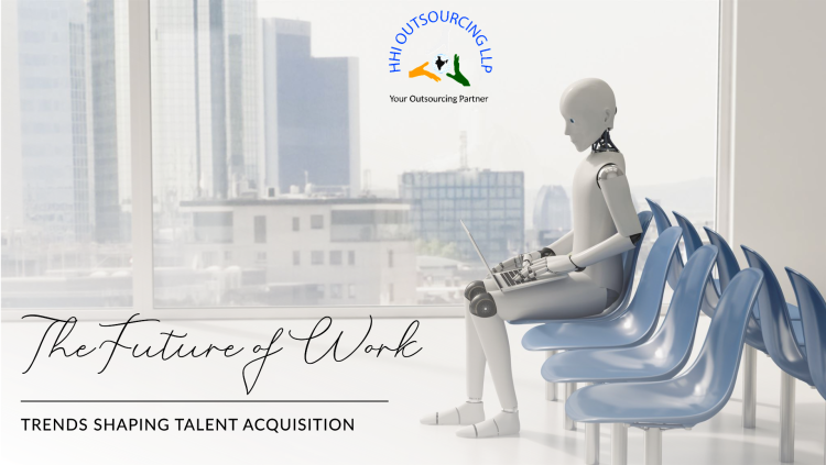 The Future of Work: Trends Shaping Talent Acquisition